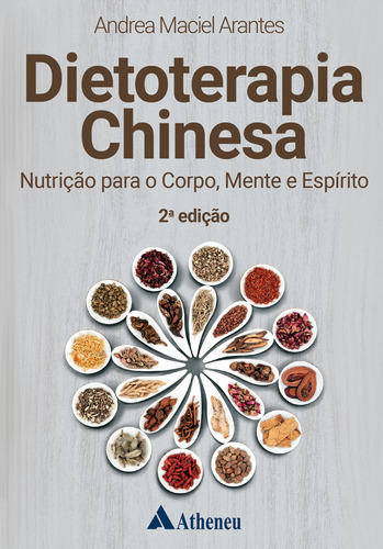 Dietoterapia Chinesa Nutrição para o Corpo, Mente e Espírito, de Arantes, Andréa Maciel. Editora Atheneu Ltda, capa mole em português, 2022