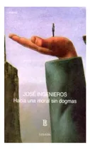 Comprar Hacia Una Moral Sin Dogmas Ingenieros. Jose Losada None