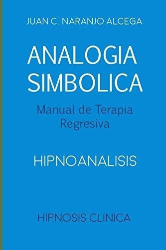 Analogia Simbolica - Manual De Terapia Regresiva..., de Naranjo Alcega, Juan Car. Editorial Independently Published en español