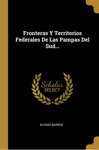 Libro: Fronteras Y Territorios Federales De Las Pampas Del S