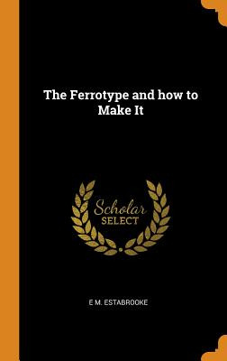 Libro The Ferrotype And How To Make It - Estabrooke, E. M.