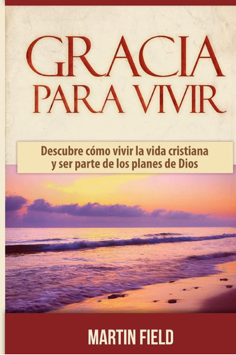 Libro: Gracia Para Vivir: Descubre Cómo Vivir La Vida Y Ser