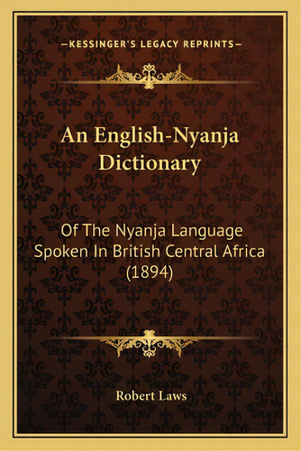 An English-nyanja Dictionary: Of The Nyanja Language Spoken In British Central Africa (1894), De Laws, Robert. Editorial Kessinger Pub Llc, Tapa Blanda En Inglés
