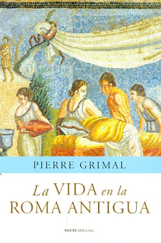 La Vida En La Antigua Roma (paidós) - Pierre Grimal