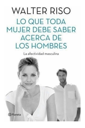 Lo Que Toda Mujer Debe Saber Acerca De Los Hombres - Riso