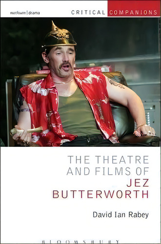 The Theatre And Films Of Jez Butterworth, De David Ian Rabey. Editorial Bloomsbury Publishing Plc, Tapa Blanda En Inglés