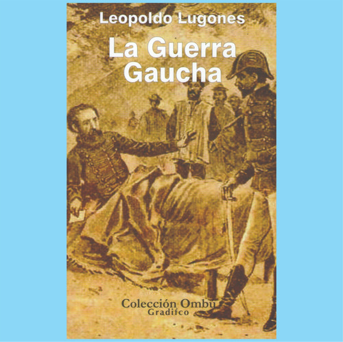 Leopoldo Lugones - La Guerra Gaucha - Libro Nuevo 