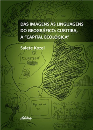 Das Imagens As Linguagens Do Geografico Curitiba A Capital E, De Salete Kozel. Editora Universidade Federal Do Parana, Capa Mole, Edição 1 Em Português