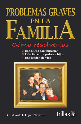 Problemas Graves En La Familia: Como Resolverlos, De Lopez Navarro, Eduardo L.., Vol. 3. Editorial Trillas, Tapa Blanda En Español, 2008