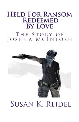 Held For Ransom Redeemed By Love The Story Of Joshua Mcintos