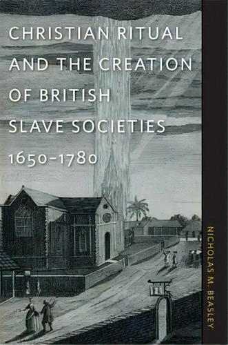 Christian Ritual And The Creation Of British Slave Societies, 1650-1780, De Nicholas M. Beasley. Editorial University Georgia Press, Tapa Blanda En Inglés
