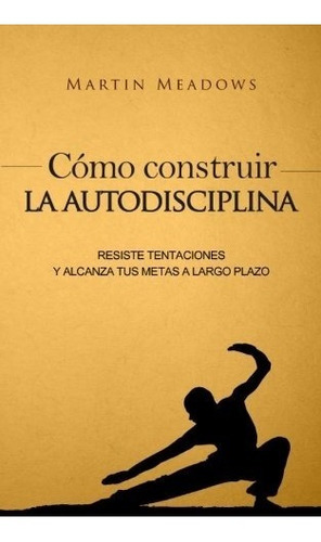 Libro : Como Construir La Autodisciplina: Resiste Tentaci...