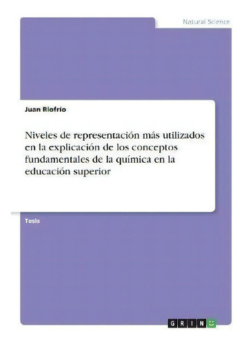 Niveles De Representaci N M S Utilizados En La Explicaci N De Los Conceptos Fundamentales De La Q..., De Juan Riofrão., Vol. 1. Editorial Grin Publishing, Tapa Blanda En Español