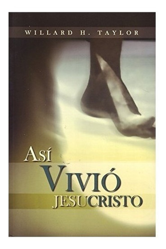 Así Vivió Jesucristo - Willard H. Taylor