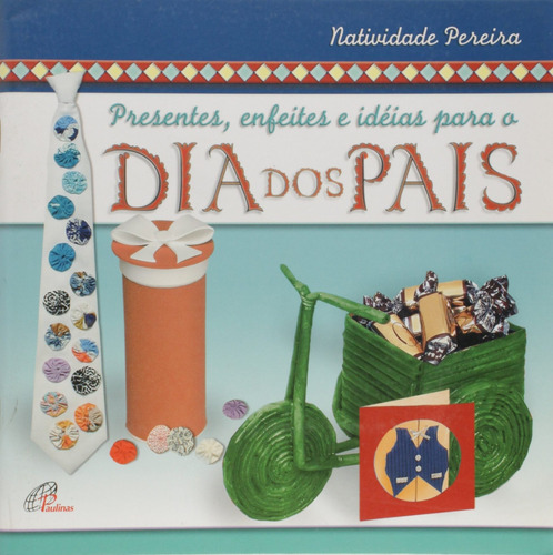 Livro Presentes, Enfeites E Ideias Para O Dia Dos Pais - Pereira, Natividade [2004]
