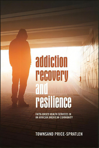 Addiction Recovery And Resilience: Faith-based Health Services In An African American Community, De Price-spratlen, Townsand. Editorial St Univ Of New York Pr, Tapa Blanda En Inglés