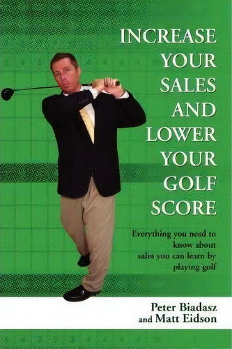 Increase Your Sales And Lower Your Golf Score, De Peter Biadasz. Editorial Iuniverse, Tapa Blanda En Inglés