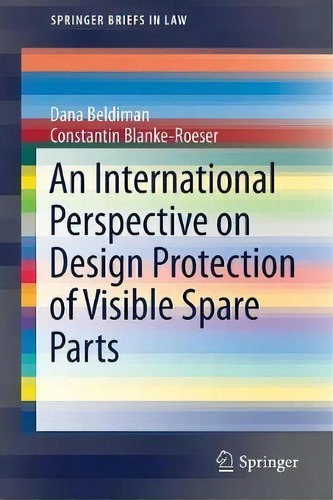 An International Perspective On Design Protection Of Visible Spare Parts, De Dana Beldiman. Editorial Springer International Publishing Ag, Tapa Blanda En Inglés
