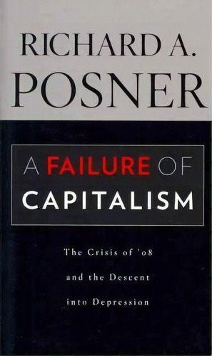 A Failure Of Capitalism : The Crisis Of '08 And The Descent Into Depression, De Richard A. Posner. Editorial Harvard University Press, Tapa Blanda En Inglés
