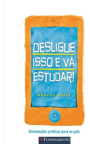 Desligue Isso E Vá Estudar! - Orientações Práticas Para Os Pais, De Marcos, Meier., Vol. Não Aplica. Editorial Fundamento, Capa Mole Em Português