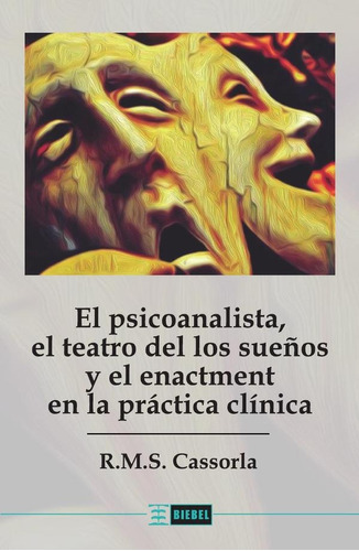 El Psicoanalista, El Teatro Del Los Sueños Y El Enactment En La Práctica Clínica, De Cassorla R. M. S., Vol. Volumen Unico. Editorial Biebel, Tapa Blanda, Edición 1 En Español