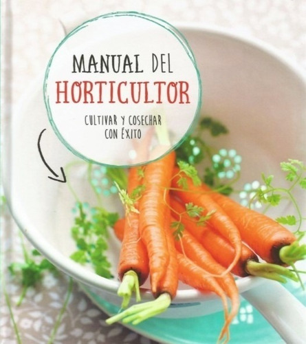 Manual Del Horticultor - Cultivar Y Cosechar Con Exito