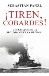 Tiren Cobardes    Uruguayos En La Segunda Guerra Mundial