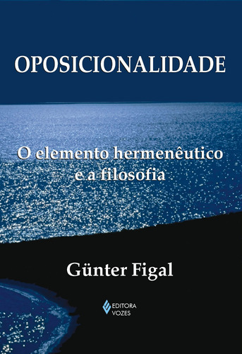 Oposicionalidade: O elemento hermenêutico e a filosofia, de Figal, Gunter. Editora Vozes Ltda., capa mole em português, 2007