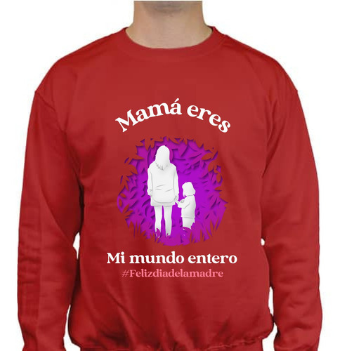 Sudadera Eres Mi Mundo Unisex - Día De La Madre