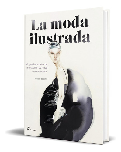 Libro La Moda Ilustrada [ 50 Grandes Artistas ] Original, De Ana De Izaguirre. Editorial Hoaki, Tapa Dura En Español, 2023