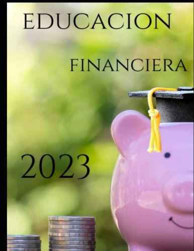 Educacion Financiera 2023: Como Alcanzar La Libertad Financi
