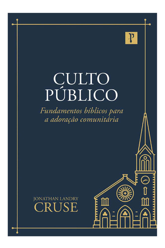 Livro Culto Público - Fundamentos Bíblicos Para A Adoração Comunitária - Jonathan Landry Cruse - Editora Pro Nobis