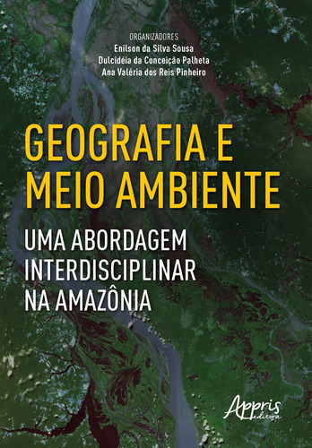 Geografia e meio ambiente: Uma Abordagem Interdisciplinar na Amazônia, de Sousa, Enilson da Silva. Appris Editora e Livraria Eireli - ME, capa mole em português, 2022