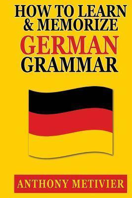 Libro How To Learn And Memorize German Grammar - Anthony ...