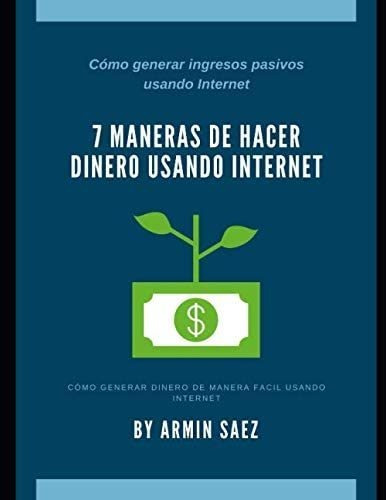 Libro: 7 Maneras De Hacer Dinero Usando Internet: Cómo Gener