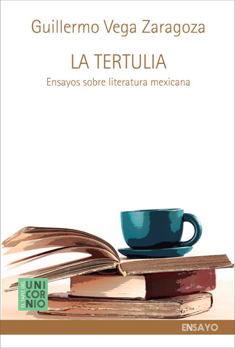 La tertulia: Ensayos sobre literatura mexicana, de Vega Zaragoza, Guillermo. Editorial El Tapiz del Unicornio, tapa blanda en español, 2019