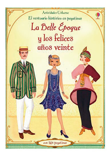 Belle Epoque Y Los Felices Años Veinte- Vestuario En Pegatin, De Bone, Emily. Editorial Usborne Publishing, Tapa Blanda, Edición 1 En Español, 2015