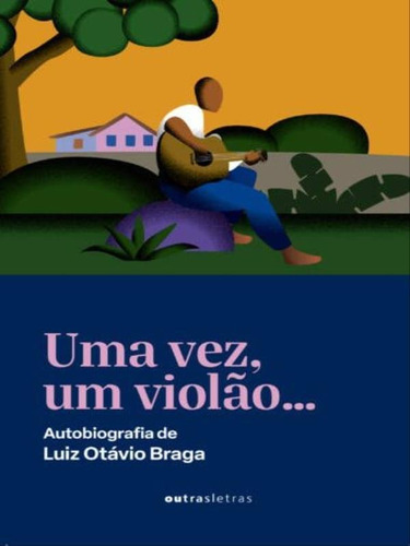 Uma Vez, Um Violão Autobiografia De Luiz Otávio Braga, De Braga, Luiz Otávio. Editora Outras Letras, Capa Mole Em Português