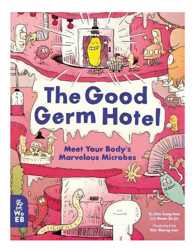 The Good Germ Hotel : Meet Your Body's Marvelous Microbes, De Chun Jong-sik. Editorial What On Earth Books, Tapa Dura En Inglés