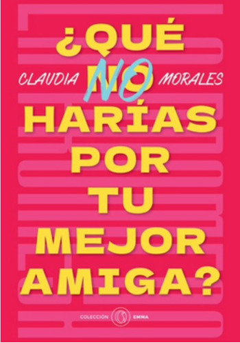 Libro Qué No Harías Por Tu Mejor Amiga - Claudia Morales