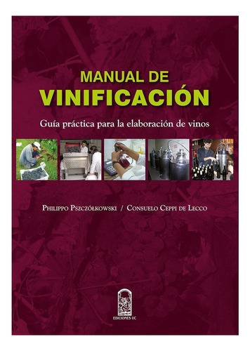 Manual De Vinificación: Guía Práctica Para La Elaboración De Vinos, de Pszczólkouski , PillippoCeppi De Lecco, suelo. Editorial EdicionesUC, tapa pasta blanda, edición 1 en español, 2015