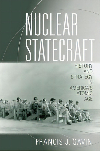 Nuclear Statecraft : History And Strategy In America's Atomic Age, De Francis J. Gavin. Editorial Cornell University Press, Tapa Blanda En Inglés