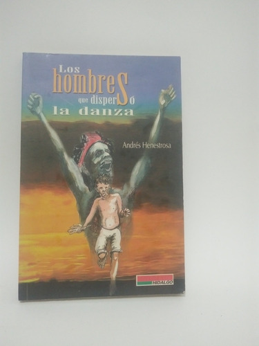 Los Hombres Que Disperso La Danza Andrés Henestrosa