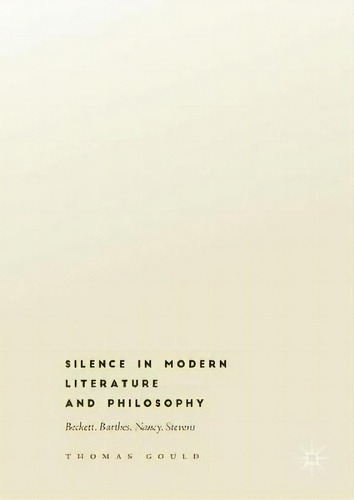 Silence In Modern Literature And Philosophy, De Thomas Gould. Editorial Springer International Publishing Ag, Tapa Dura En Inglés