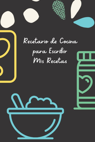 Libro: Recetario De Cocina Para Escribir Mis Recetas: Tu Rec