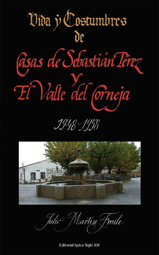 Vida y Costumbres de Casas de Sebastián Pérez y el Valle del Corneja 1948-1958, de Julio Martín Fraile. Editorial spicaeditorial.com, tapa blanda en español, 2014