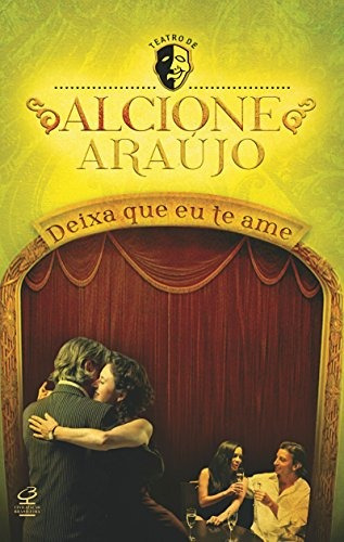 Deixa que eu te ame, de Araujo, Alcione. Série Teatro de Alcione Araújo Editora José Olympio Ltda., capa mole em português, 2011