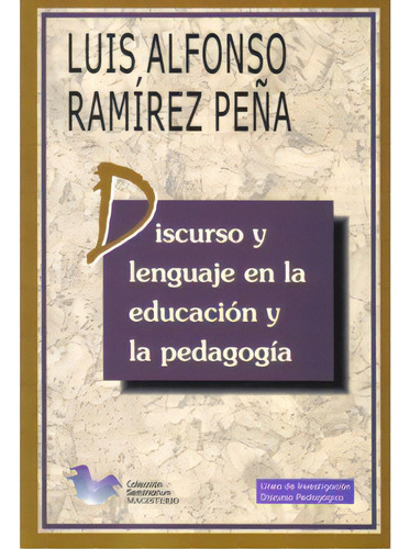 Discurso Y Lenguaje En La Educación Y La Pedagogía, De Luis Alfonso Ramírez Peña. Serie 9582007539, Vol. 1. Editorial Cooperativa Editorial Magisterio, Tapa Blanda, Edición 2004 En Español, 2004