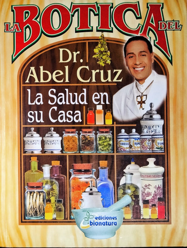 Botica Del Dr Abel Cruz La Salud En Casa Ediciones Bionatura