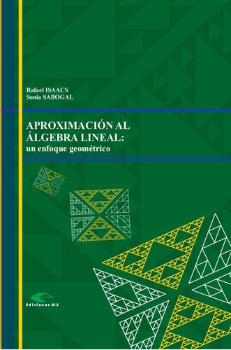 Aproximación Al Álgebra Lineal: Un Enfoque Geométrico, De Rafael Isaacs. 9588187419, Vol. 1. Editorial Editorial U. Industrial De Santander, Tapa Blanda, Edición 2005 En Español, 2005